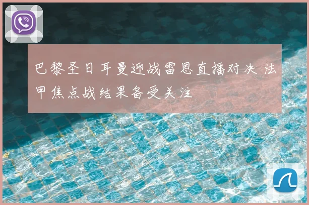巴黎圣日耳曼迎战雷恩直播对决 法甲焦点战结果备受关注