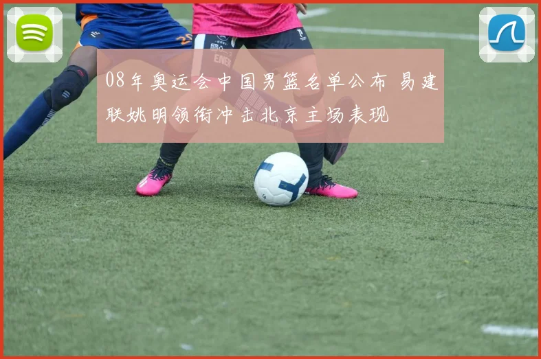 08年奥运会中国男篮名单公布 易建联姚明领衔冲击北京主场表现